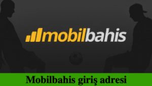 Mobilbahis giriş adresi